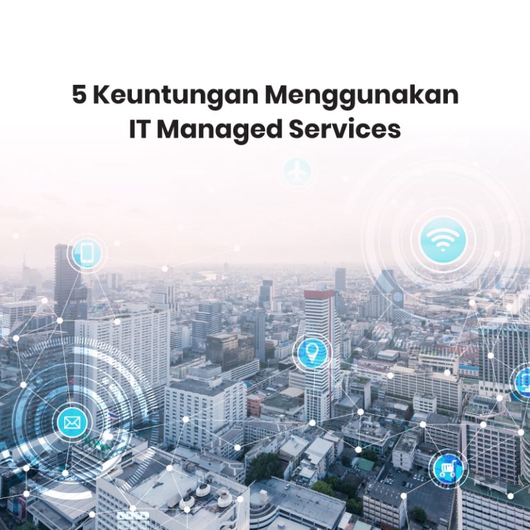 5 Keuntungan Menggunakan IT Managed Services