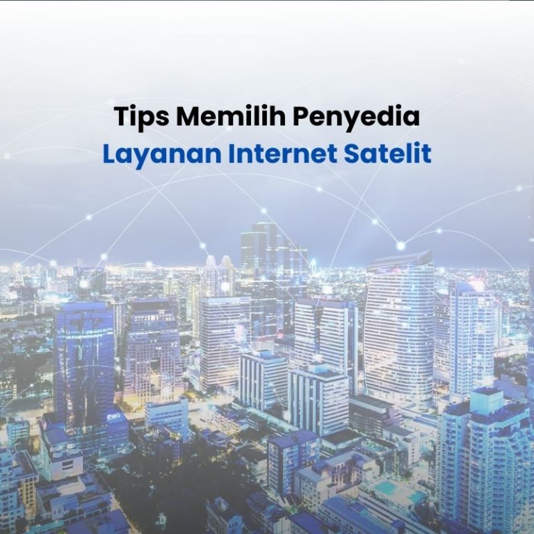 4 Tips Memilih Penyedia Layanan Internet Satelit yang Tepat