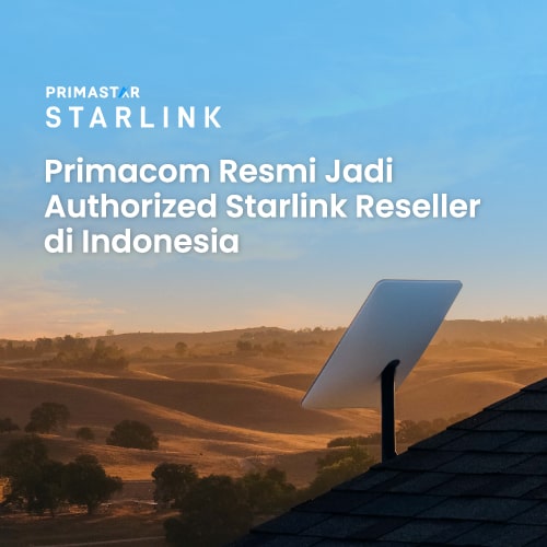 Starlink Gandeng Primacom sebagai Authorized Reseller, Hadirkan Akses Internet yang Jangkau Seluruh Penjuru Indonesia